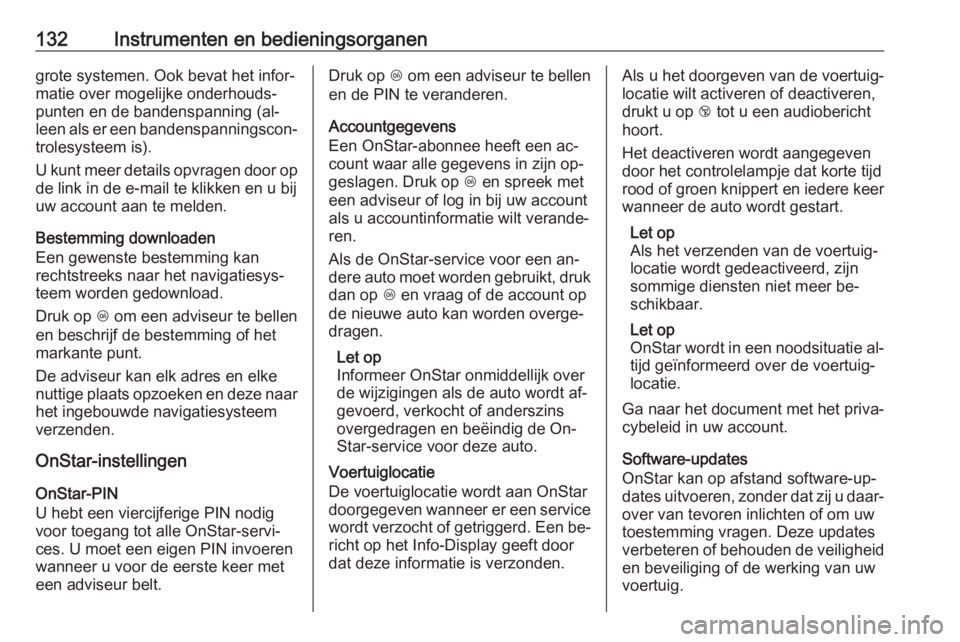 OPEL INSIGNIA 2016.5  Gebruikershandleiding (in Dutch) 132Instrumenten en bedieningsorganengrote systemen. Ook bevat het infor‐
matie over mogelijke onderhouds‐
punten en de bandenspanning (al‐
leen als er een bandenspanningscon‐ trolesysteem is).