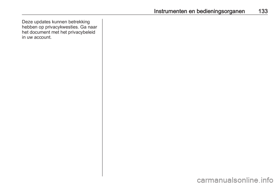OPEL INSIGNIA 2016.5 Gebruikershandleiding (in Dutch) Instrumenten en bedieningsorganen133Deze updates kunnen betrekking
hebben op privacykwesties. Ga naar
het document met het privacybeleid
in uw account. OPEL INSIGNIA 2016.5 Gebruikershandleiding (in Dutch) Instrumenten en bedieningsorganen133Deze updates kunnen betrekking
hebben op privacykwesties. Ga naar
het document met het privacybeleid
in uw account.
