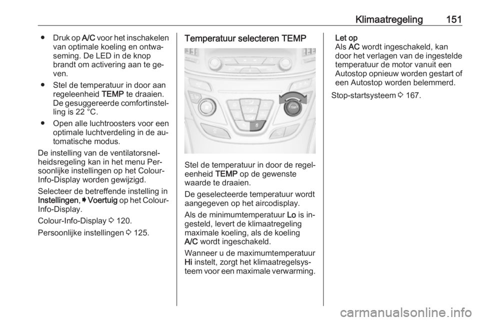 OPEL INSIGNIA 2016.5 Gebruikershandleiding (in Dutch) Klimaatregeling151●Druk op A/C voor het inschakelen
van optimale koeling en ontwa‐ seming. De LED in de knop
brandt om activering aan te ge‐
ven.
● Stel de temperatuur in door aan regeleenhei OPEL INSIGNIA 2016.5 Gebruikershandleiding (in Dutch) Klimaatregeling151●Druk op A/C voor het inschakelen
van optimale koeling en ontwa‐ seming. De LED in de knop
brandt om activering aan te ge‐
ven.
● Stel de temperatuur in door aan regeleenhei