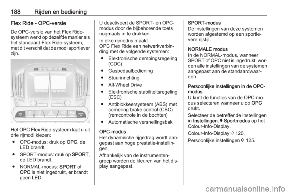 OPEL INSIGNIA 2016.5  Gebruikershandleiding (in Dutch) 188Rijden en bedieningFlex Ride - OPC-versieDe OPC-versie van het Flex Ride-
systeem werkt op dezelfde manier als het standaard Flex Ride-systeem,
met dit verschil dat de modi sportiever
zijn.
Het OPC