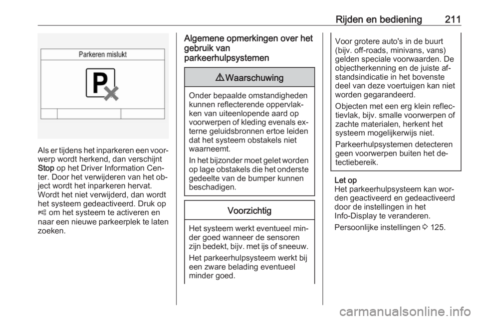 OPEL INSIGNIA 2016.5 Gebruikershandleiding (in Dutch) Rijden en bediening211
Als er tijdens het inparkeren een voor‐
werp wordt herkend, dan verschijnt
Stop op het Driver Information Cen‐
ter. Door het verwijderen van het ob‐
ject wordt het inpark OPEL INSIGNIA 2016.5 Gebruikershandleiding (in Dutch) Rijden en bediening211
Als er tijdens het inparkeren een voor‐
werp wordt herkend, dan verschijnt
Stop op het Driver Information Cen‐
ter. Door het verwijderen van het ob‐
ject wordt het inpark