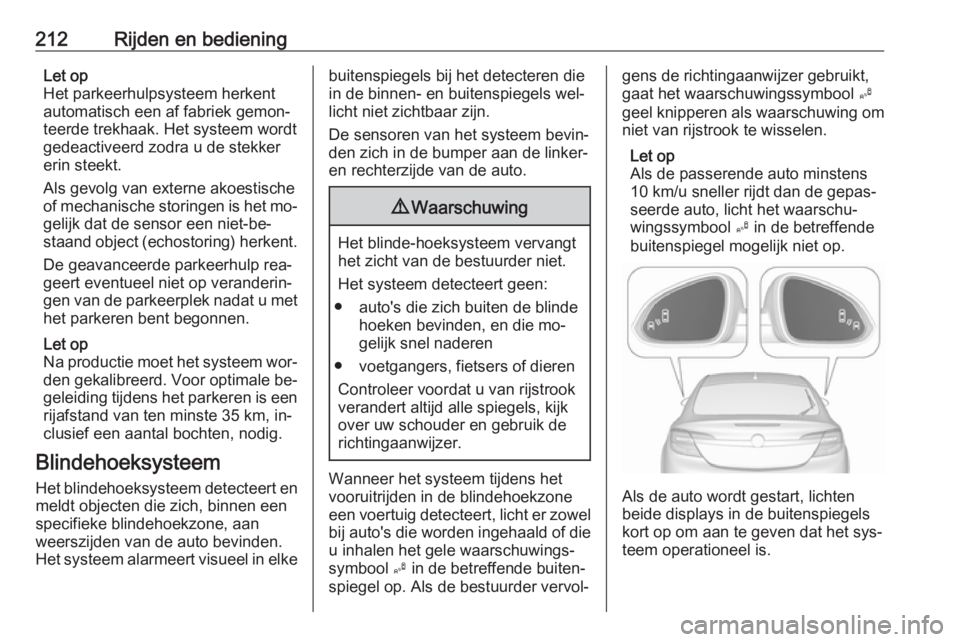 OPEL INSIGNIA 2016.5 Gebruikershandleiding (in Dutch) 212Rijden en bedieningLet op
Het parkeerhulpsysteem herkent automatisch een af fabriek gemon‐
teerde trekhaak. Het systeem wordt
gedeactiveerd zodra u de stekker
erin steekt.
Als gevolg van externe OPEL INSIGNIA 2016.5 Gebruikershandleiding (in Dutch) 212Rijden en bedieningLet op
Het parkeerhulpsysteem herkent automatisch een af fabriek gemon‐
teerde trekhaak. Het systeem wordt
gedeactiveerd zodra u de stekker
erin steekt.
Als gevolg van externe