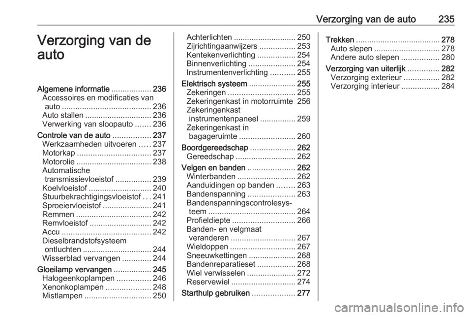 OPEL INSIGNIA 2016.5 Gebruikershandleiding (in Dutch) Verzorging van de auto235Verzorging van de
autoAlgemene informatie ..................236
Accessoires en modificaties van auto ........................................ 236
Auto stallen ................ OPEL INSIGNIA 2016.5 Gebruikershandleiding (in Dutch) Verzorging van de auto235Verzorging van de
autoAlgemene informatie ..................236
Accessoires en modificaties van auto ........................................ 236
Auto stallen ................