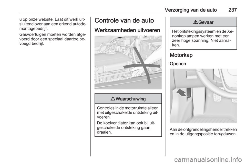 OPEL INSIGNIA 2016.5 Gebruikershandleiding (in Dutch) Verzorging van de auto237u op onze website. Laat dit werk uit‐
sluitend over aan een erkend autode‐
montagebedrijf.
Gasvoertuigen moeten worden afge‐
voerd door een speciaal daartoe be‐
voegd OPEL INSIGNIA 2016.5 Gebruikershandleiding (in Dutch) Verzorging van de auto237u op onze website. Laat dit werk uit‐
sluitend over aan een erkend autode‐
montagebedrijf.
Gasvoertuigen moeten worden afge‐
voerd door een speciaal daartoe be‐
voegd