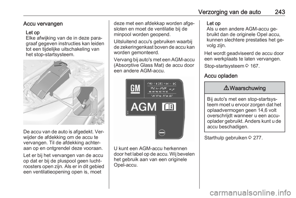 OPEL INSIGNIA 2016.5  Gebruikershandleiding (in Dutch) Verzorging van de auto243Accu vervangenLet op
Elke afwijking van de in deze para‐
graaf gegeven instructies kan leiden
tot een tijdelijke uitschakeling van
het stop-startsysteem.
De accu van de auto