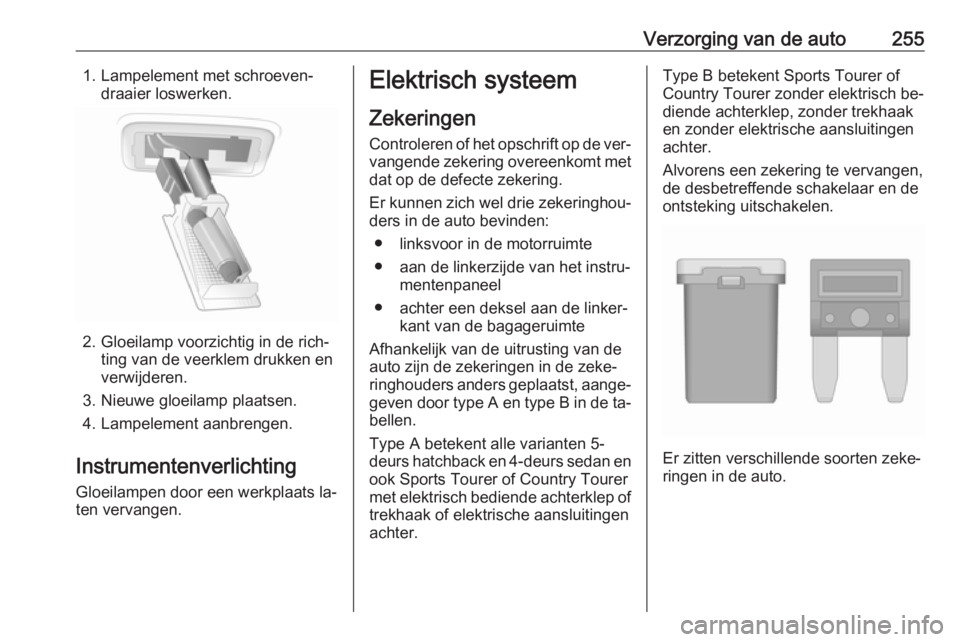 OPEL INSIGNIA 2016.5 Gebruikershandleiding (in Dutch) Verzorging van de auto2551. Lampelement met schroeven‐draaier loswerken.
2. Gloeilamp voorzichtig in de rich‐ting van de veerklem drukken en
verwijderen.
3. Nieuwe gloeilamp plaatsen.
4. Lampeleme OPEL INSIGNIA 2016.5 Gebruikershandleiding (in Dutch) Verzorging van de auto2551. Lampelement met schroeven‐draaier loswerken.
2. Gloeilamp voorzichtig in de rich‐ting van de veerklem drukken en
verwijderen.
3. Nieuwe gloeilamp plaatsen.
4. Lampeleme