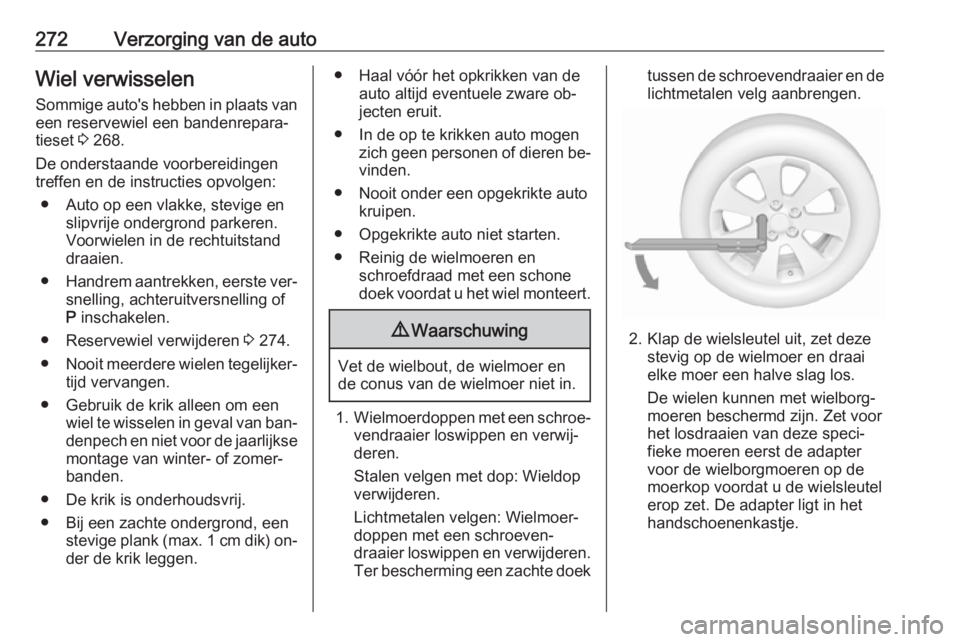 OPEL INSIGNIA 2016.5  Gebruikershandleiding (in Dutch) 272Verzorging van de autoWiel verwisselen
Sommige auto's hebben in plaats van
een reservewiel een bandenrepara‐
tieset  3 268.
De onderstaande voorbereidingen
treffen en de instructies opvolgen: