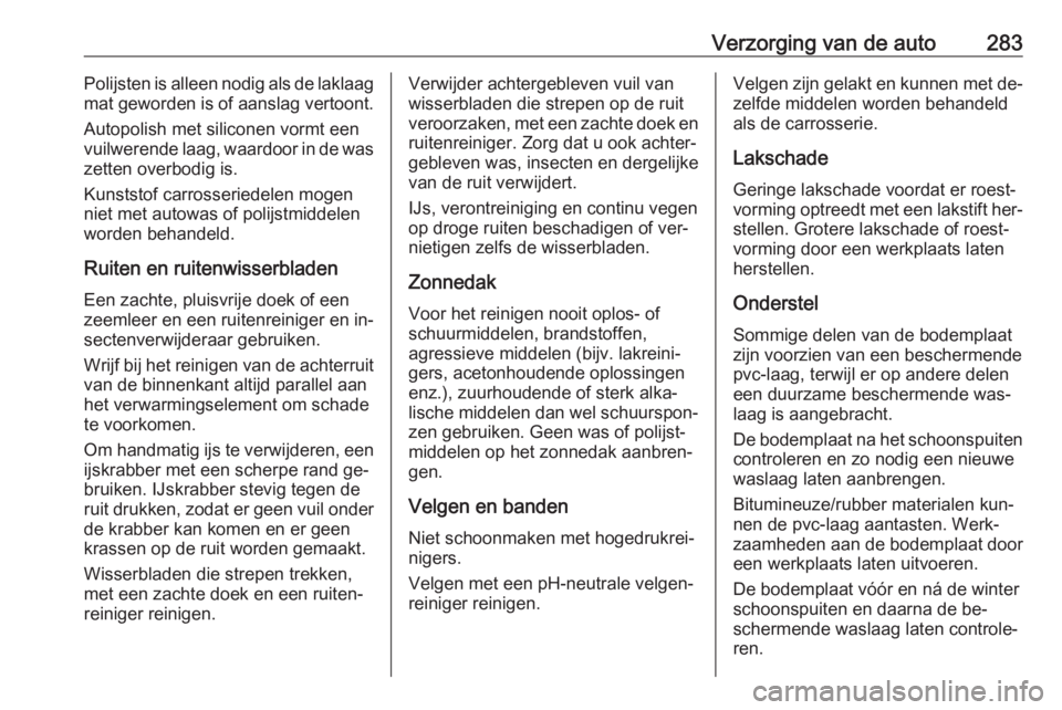 OPEL INSIGNIA 2016.5  Gebruikershandleiding (in Dutch) Verzorging van de auto283Polijsten is alleen nodig als de laklaag
mat geworden is of aanslag vertoont.
Autopolish met siliconen vormt een
vuilwerende laag, waardoor in de was
zetten overbodig is.
Kuns