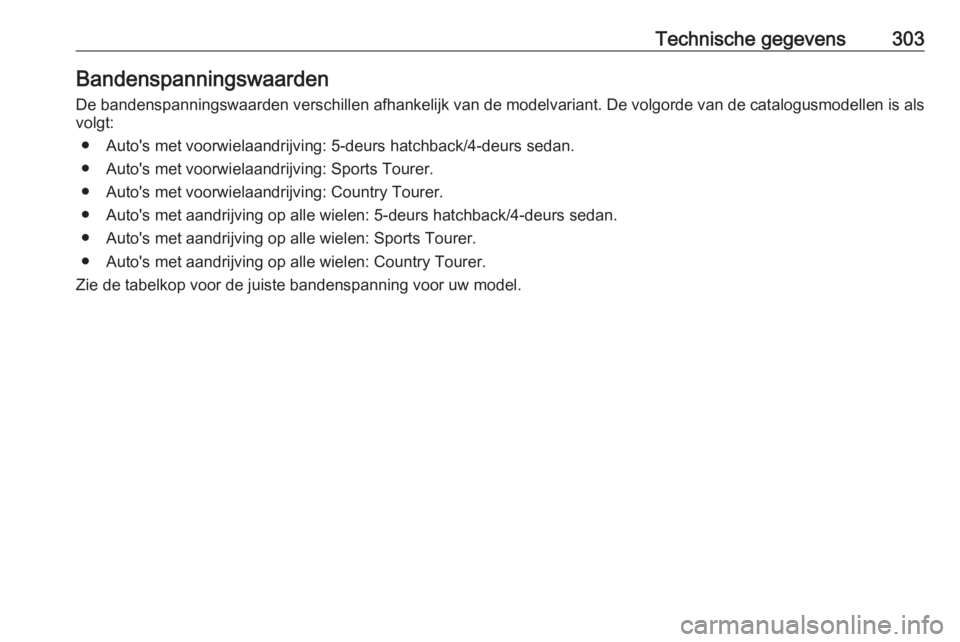 OPEL INSIGNIA 2016.5  Gebruikershandleiding (in Dutch) Technische gegevens303Bandenspanningswaarden
De bandenspanningswaarden verschillen afhankelijk van de modelvariant. De volgorde van de catalogusmodellen is als volgt:
● Auto's met voorwielaandri