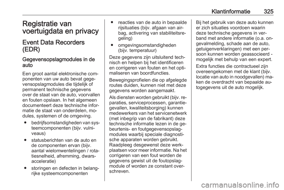 OPEL INSIGNIA 2016.5  Gebruikershandleiding (in Dutch) Klantinformatie325Registratie van
voertuigdata en privacy
Event Data Recorders(EDR)
Gegevensopslagmodules in de
auto
Een groot aantal elektronische com‐
ponenten van uw auto bevat gege‐
vensopslag