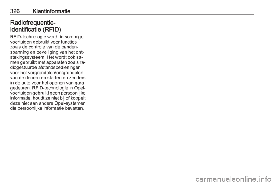 OPEL INSIGNIA 2016.5  Gebruikershandleiding (in Dutch) 326KlantinformatieRadiofrequentie-identificatie (RFID)
RFID-technologie wordt in sommige
voertuigen gebruikt voor functies
zoals de controle van de banden‐
spanning en beveiliging van het ont‐
ste