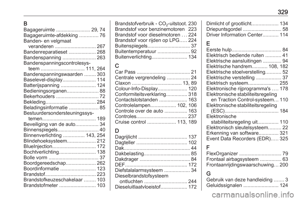 OPEL INSIGNIA 2016.5  Gebruikershandleiding (in Dutch) 329BBagageruimte  ........................ 29, 74
Bagageruimte-afdekking  .............76
Banden- en velgmaat veranderen  ............................. 267
Bandenreparatieset  ...................268
B