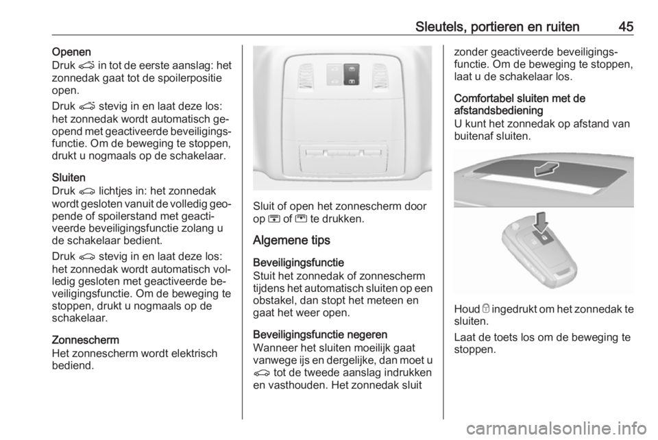 OPEL INSIGNIA 2016.5  Gebruikershandleiding (in Dutch) Sleutels, portieren en ruiten45Openen
Druk  p in tot de eerste aanslag: het
zonnedak gaat tot de spoilerpositie
open.
Druk  p stevig in en laat deze los:
het zonnedak wordt automatisch ge‐
opend met