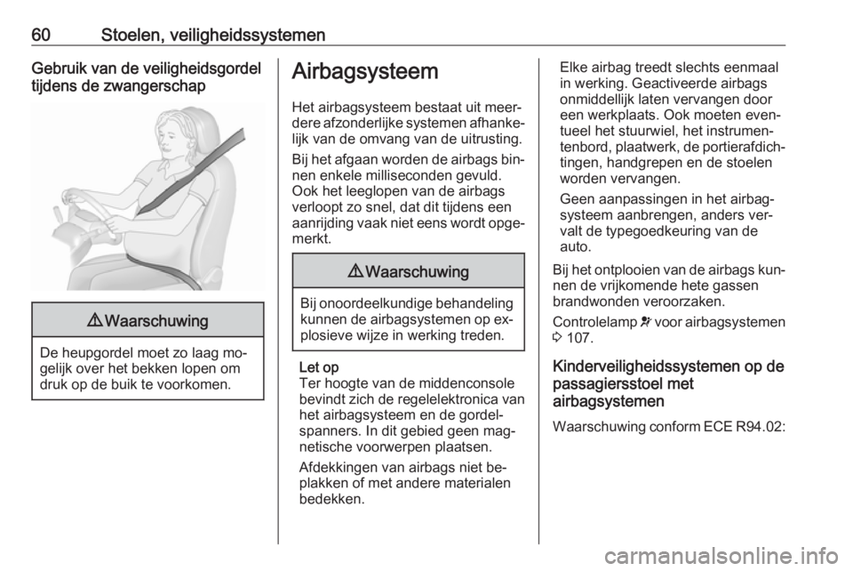 OPEL INSIGNIA 2016.5  Gebruikershandleiding (in Dutch) 60Stoelen, veiligheidssystemenGebruik van de veiligheidsgordel
tijdens de zwangerschap9 Waarschuwing
De heupgordel moet zo laag mo‐
gelijk over het bekken lopen om
druk op de buik te voorkomen.
Airb