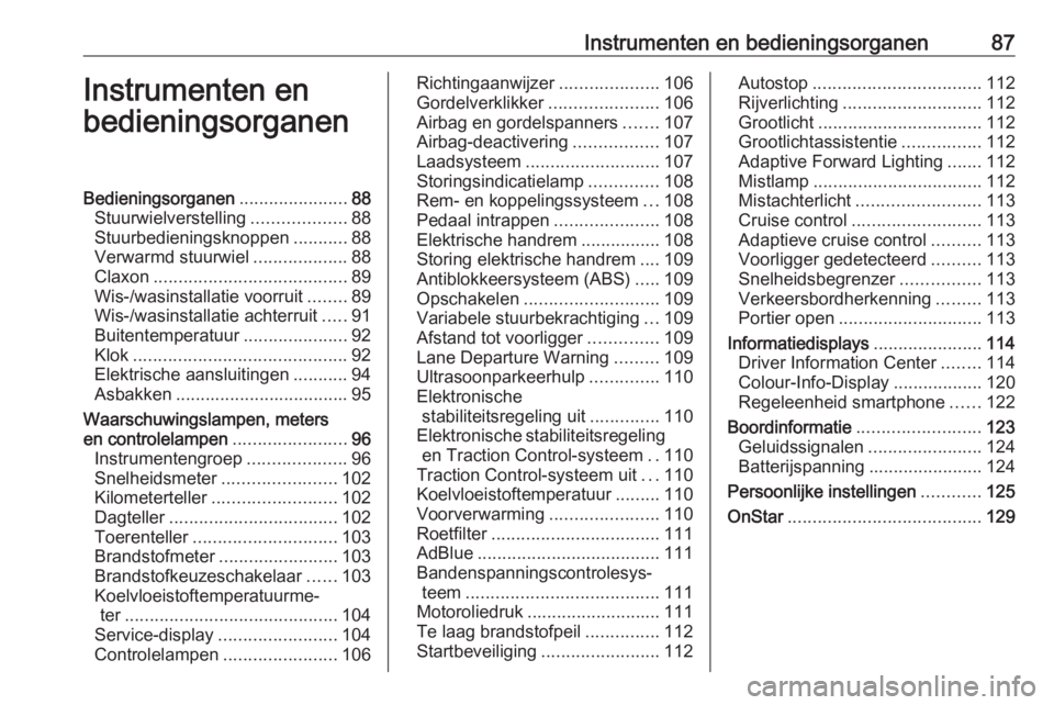 OPEL INSIGNIA 2016.5  Gebruikershandleiding (in Dutch) Instrumenten en bedieningsorganen87Instrumenten en
bedieningsorganenBedieningsorganen ......................88
Stuurwielverstelling ...................88
Stuurbedieningsknoppen ...........88
Verwarmd 