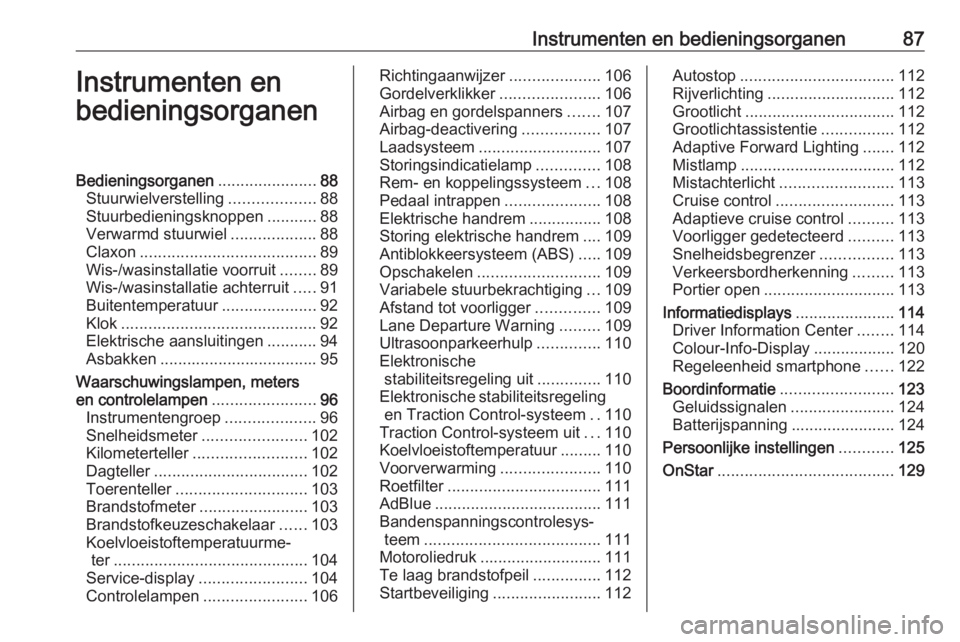OPEL INSIGNIA 2016.5 Gebruikershandleiding (in Dutch) Instrumenten en bedieningsorganen87Instrumenten en
bedieningsorganenBedieningsorganen ......................88
Stuurwielverstelling ...................88
Stuurbedieningsknoppen ...........88
Verwarmd OPEL INSIGNIA 2016.5 Gebruikershandleiding (in Dutch) Instrumenten en bedieningsorganen87Instrumenten en
bedieningsorganenBedieningsorganen ......................88
Stuurwielverstelling ...................88
Stuurbedieningsknoppen ...........88
Verwarmd