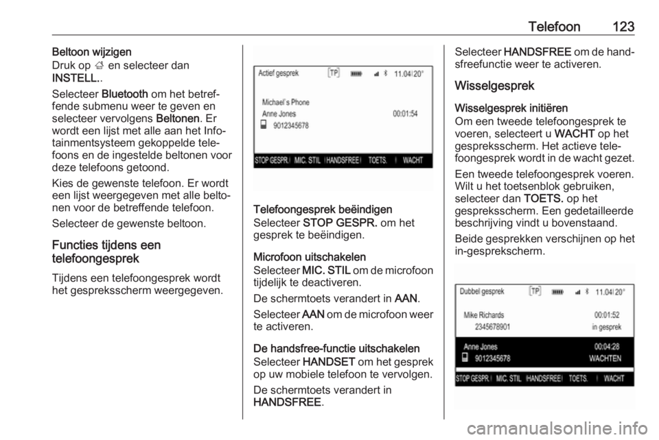 OPEL INSIGNIA 2017  Handleiding Infotainment (in Dutch) Telefoon123Beltoon wijzigen
Druk op  ; en selecteer dan
INSTELL. .
Selecteer  Bluetooth om het betref‐
fende submenu weer te geven en selecteer vervolgens  Beltonen. Er
wordt een lijst met alle aan 