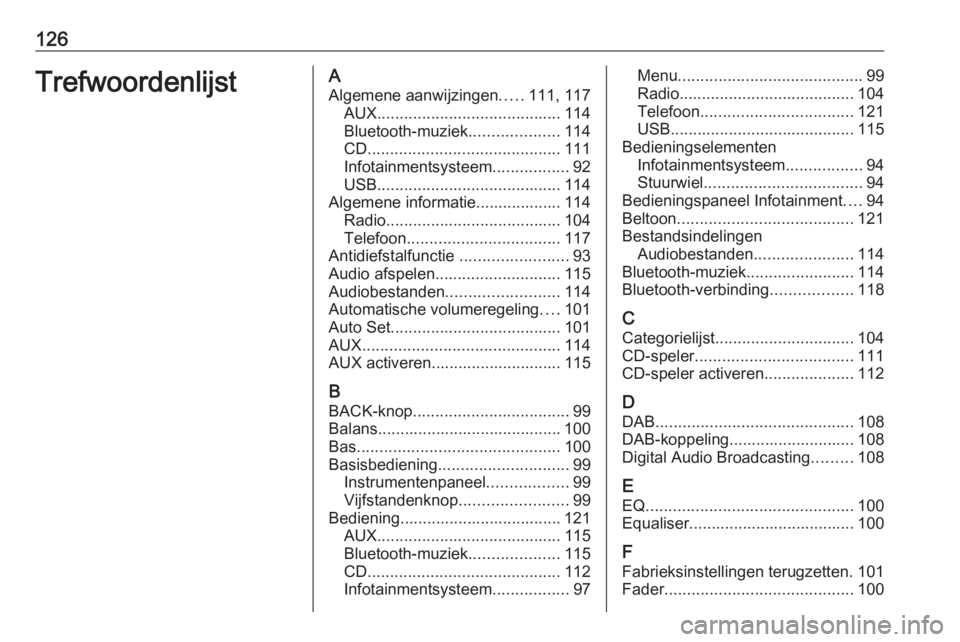 OPEL INSIGNIA 2017  Handleiding Infotainment (in Dutch) 126TrefwoordenlijstAAlgemene aanwijzingen .....111, 117
AUX ......................................... 114
Bluetooth-muziek ....................114
CD ........................................... 111
In