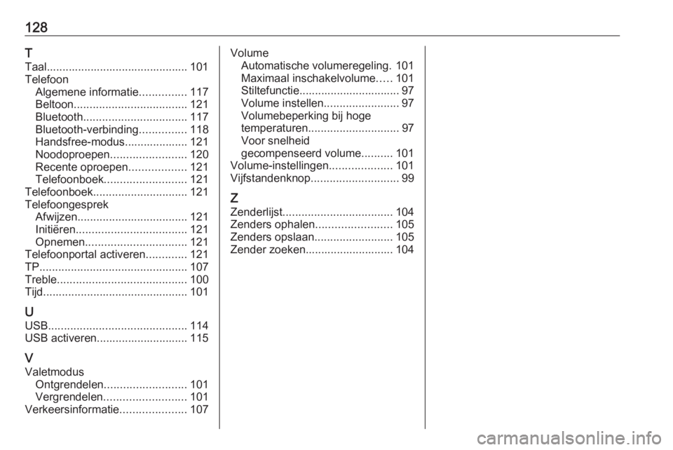 OPEL INSIGNIA 2017  Handleiding Infotainment (in Dutch) 128T
Taal............................................. 101
Telefoon Algemene informatie ...............117
Beltoon .................................... 121
Bluetooth ................................. 