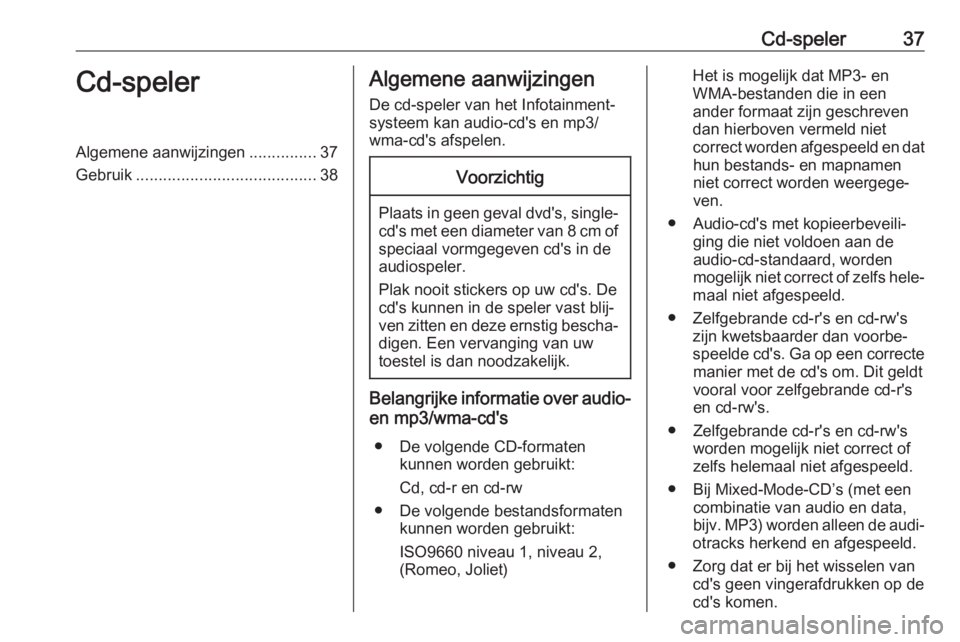 OPEL INSIGNIA 2017  Handleiding Infotainment (in Dutch) Cd-speler37Cd-spelerAlgemene aanwijzingen...............37
Gebruik ........................................ 38Algemene aanwijzingen
De cd-speler van het Infotainment‐
systeem kan audio-cd's en m
