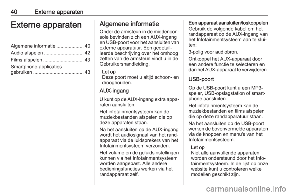 OPEL INSIGNIA 2017  Handleiding Infotainment (in Dutch) 40Externe apparatenExterne apparatenAlgemene informatie....................40
Audio afspelen ............................. 42
Films afspelen .............................. 43
Smartphone-applicaties
ge