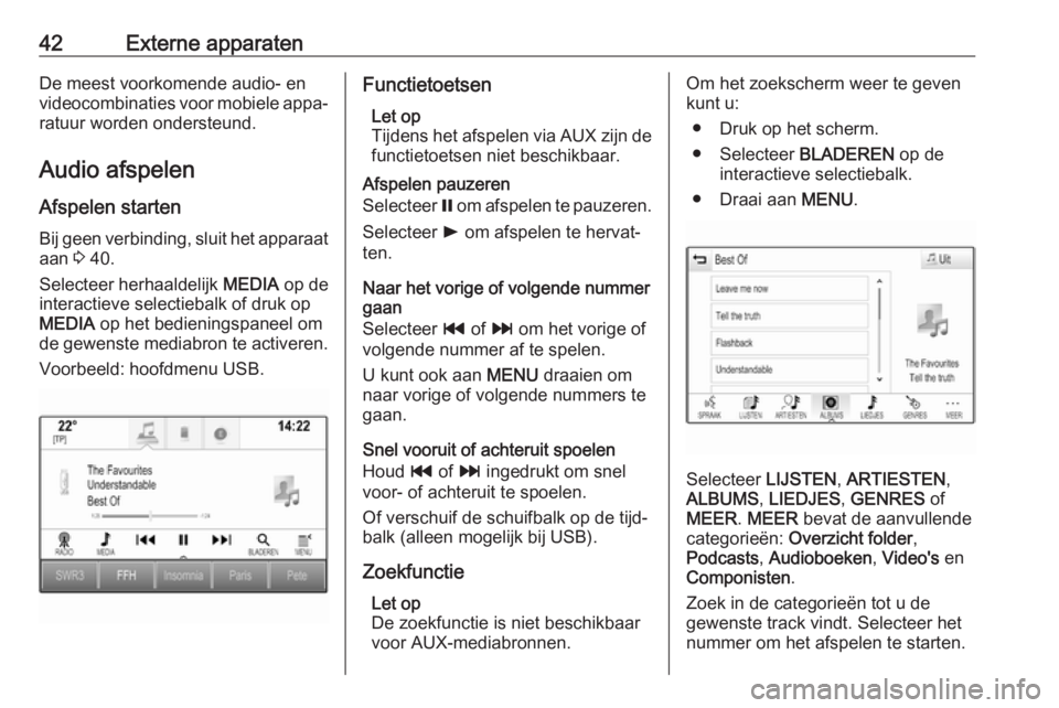 OPEL INSIGNIA 2017  Handleiding Infotainment (in Dutch) 42Externe apparatenDe meest voorkomende audio- en
videocombinaties voor mobiele appa‐
ratuur worden ondersteund.
Audio afspelen
Afspelen starten
Bij geen verbinding, sluit het apparaat
aan  3 40.
Se