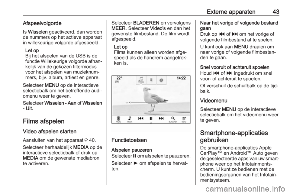 OPEL INSIGNIA 2017  Handleiding Infotainment (in Dutch) Externe apparaten43AfspeelvolgordeIs  Wisselen  geactiveerd, dan worden
de nummers op het actieve apparaat
in willekeurige volgorde afgespeeld.
Let op
Bij het afspelen van de USB is de
functie Willeke