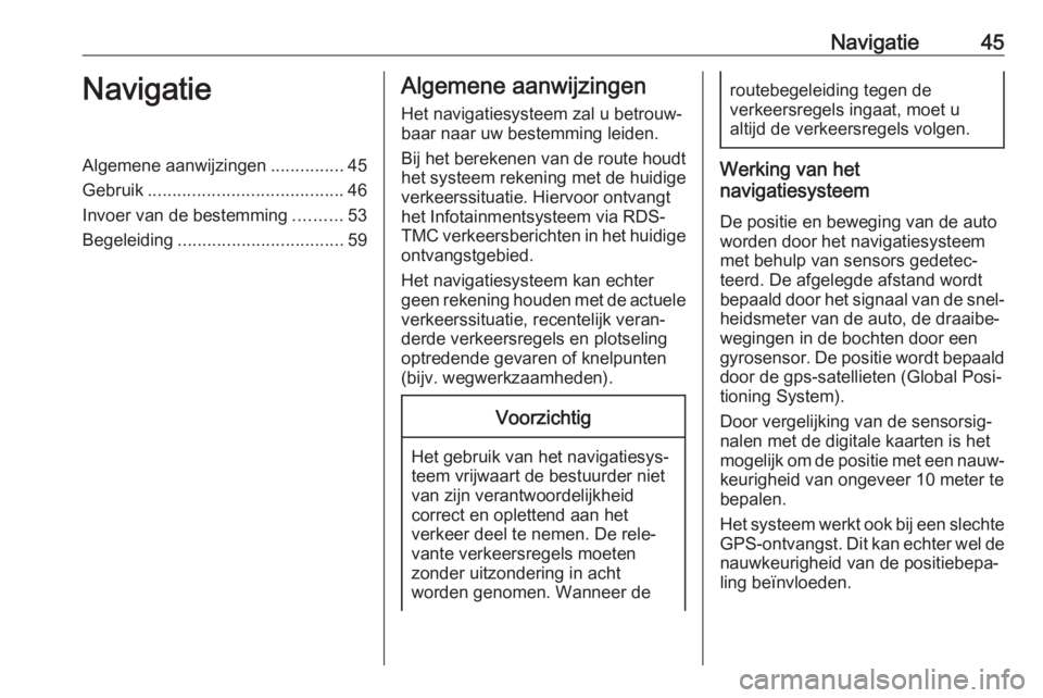 OPEL INSIGNIA 2017  Handleiding Infotainment (in Dutch) Navigatie45NavigatieAlgemene aanwijzingen...............45
Gebruik ........................................ 46
Invoer van de bestemming ..........53
Begeleiding .................................. 59Al