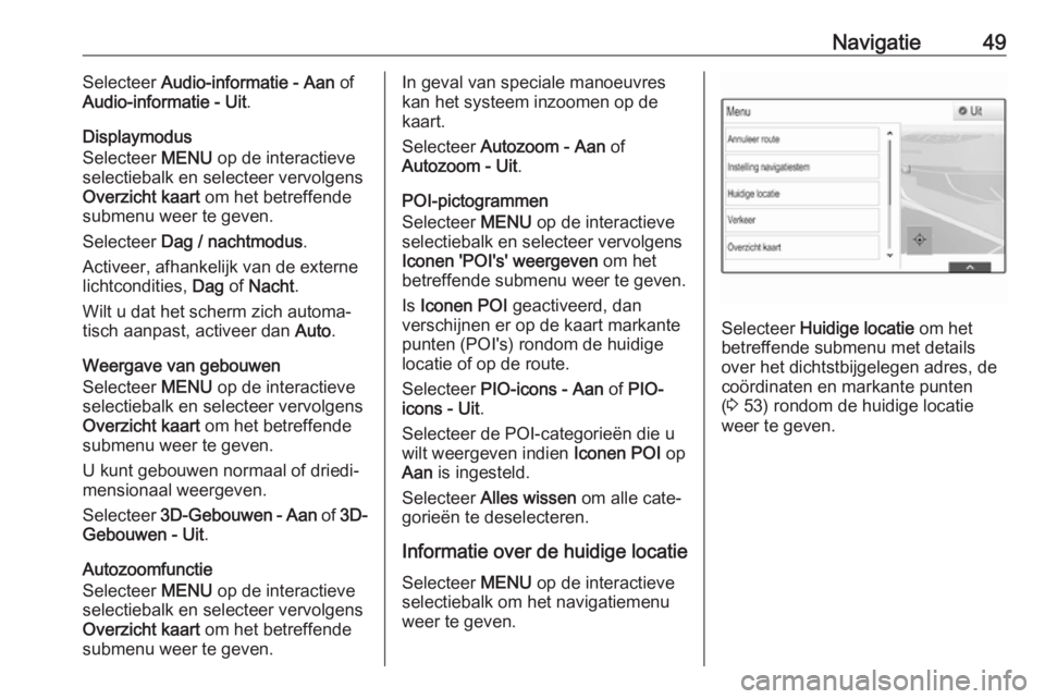 OPEL INSIGNIA 2017 Handleiding Infotainment (in Dutch) Navigatie49Selecteer Audio-informatie - Aan of
Audio-informatie - Uit .
Displaymodus
Selecteer MENU op de interactieve
selectiebalk en selecteer vervolgens Overzicht kaart om het betreffende
submen OPEL INSIGNIA 2017 Handleiding Infotainment (in Dutch) Navigatie49Selecteer Audio-informatie - Aan of
Audio-informatie - Uit .
Displaymodus
Selecteer MENU op de interactieve
selectiebalk en selecteer vervolgens Overzicht kaart om het betreffende
submen