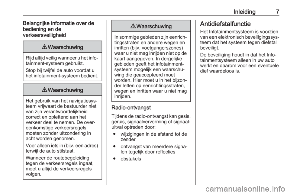 OPEL INSIGNIA 2017  Handleiding Infotainment (in Dutch) Inleiding7Belangrijke informatie over de
bediening en de
verkeersveiligheid9 Waarschuwing
Rijd altijd veilig wanneer u het info‐
tainment-systeem gebruikt.
Stop bij twijfel de auto voordat u
het inf