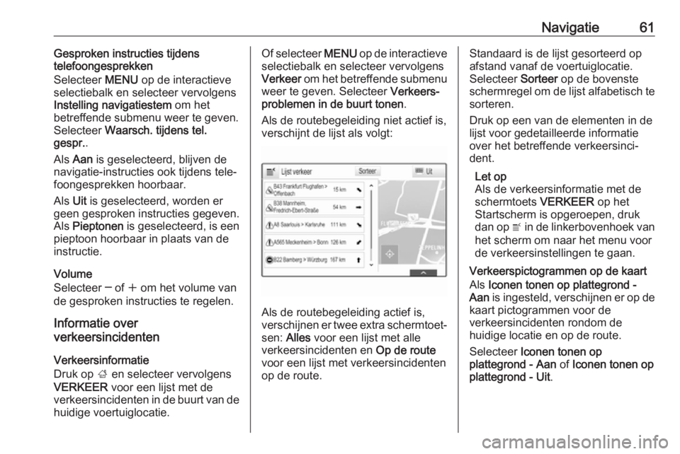 OPEL INSIGNIA 2017 Handleiding Infotainment (in Dutch) Navigatie61Gesproken instructies tijdens
telefoongesprekken
Selecteer MENU op de interactieve
selectiebalk en selecteer vervolgens
Instelling navigatiestem om het
betreffende submenu weer te geven.
OPEL INSIGNIA 2017 Handleiding Infotainment (in Dutch) Navigatie61Gesproken instructies tijdens
telefoongesprekken
Selecteer MENU op de interactieve
selectiebalk en selecteer vervolgens
Instelling navigatiestem om het
betreffende submenu weer te geven.