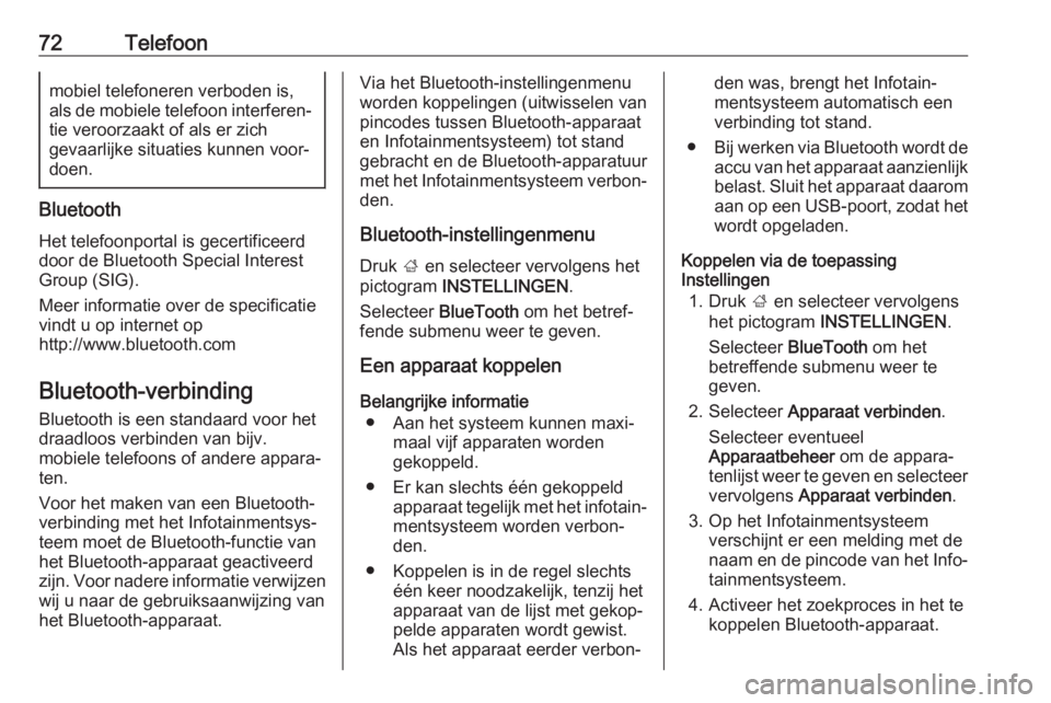 OPEL INSIGNIA 2017  Handleiding Infotainment (in Dutch) 72Telefoonmobiel telefoneren verboden is,
als de mobiele telefoon interferen‐
tie veroorzaakt of als er zich
gevaarlijke situaties kunnen voor‐
doen.
Bluetooth
Het telefoonportal is gecertificeerd