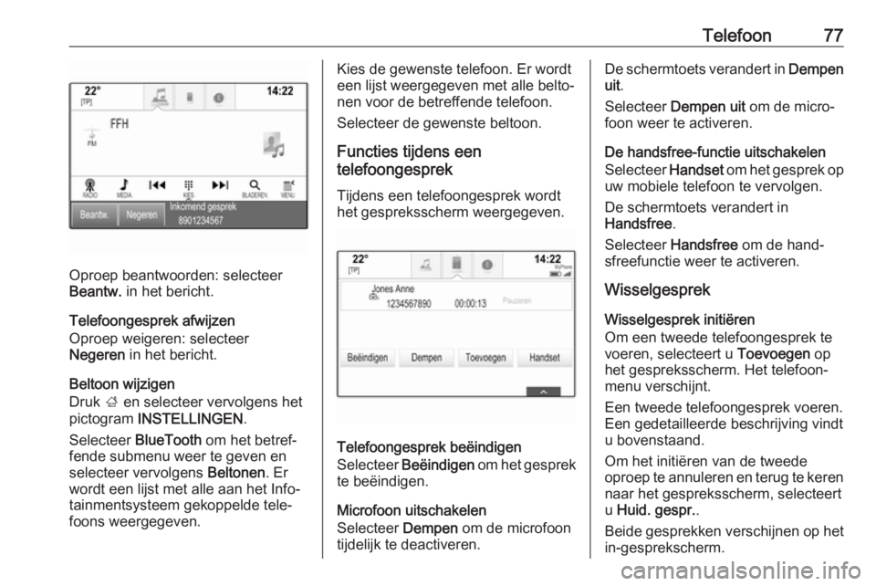OPEL INSIGNIA 2017  Handleiding Infotainment (in Dutch) Telefoon77
Oproep beantwoorden: selecteer
Beantw.  in het bericht.
Telefoongesprek afwijzen
Oproep weigeren: selecteer
Negeren  in het bericht.
Beltoon wijzigen
Druk  ; en selecteer vervolgens het
pic