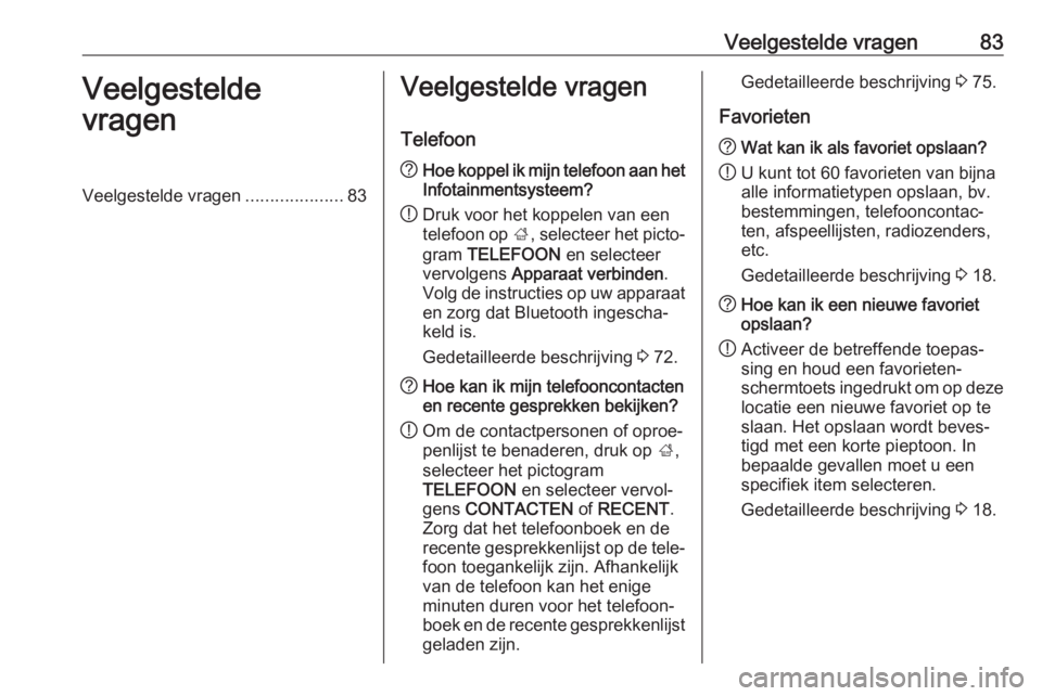 OPEL INSIGNIA 2017 Handleiding Infotainment (in Dutch) Veelgestelde vragen83Veelgestelde
vragenVeelgestelde vragen ....................83Veelgestelde vragen
Telefoon? Hoe koppel ik mijn telefoon aan het
Infotainmentsysteem?
! Druk voor het koppelen van ee OPEL INSIGNIA 2017 Handleiding Infotainment (in Dutch) Veelgestelde vragen83Veelgestelde
vragenVeelgestelde vragen ....................83Veelgestelde vragen
Telefoon? Hoe koppel ik mijn telefoon aan het
Infotainmentsysteem?
! Druk voor het koppelen van ee