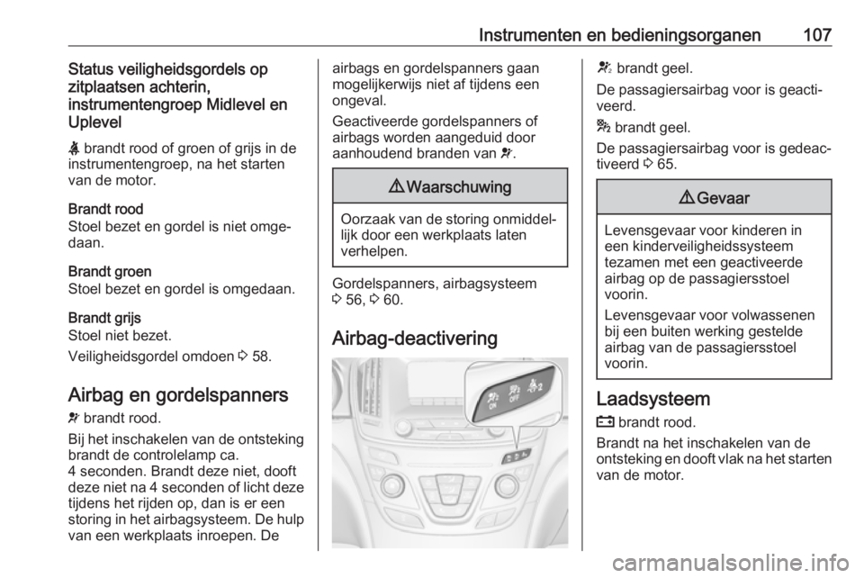OPEL INSIGNIA 2017 Gebruikershandleiding (in Dutch) Instrumenten en bedieningsorganen107Status veiligheidsgordels op
zitplaatsen achterin,
instrumentengroep Midlevel en
Uplevel
X brandt rood of groen of grijs in de
instrumentengroep, na het starten va OPEL INSIGNIA 2017 Gebruikershandleiding (in Dutch) Instrumenten en bedieningsorganen107Status veiligheidsgordels op
zitplaatsen achterin,
instrumentengroep Midlevel en
Uplevel
X brandt rood of groen of grijs in de
instrumentengroep, na het starten va