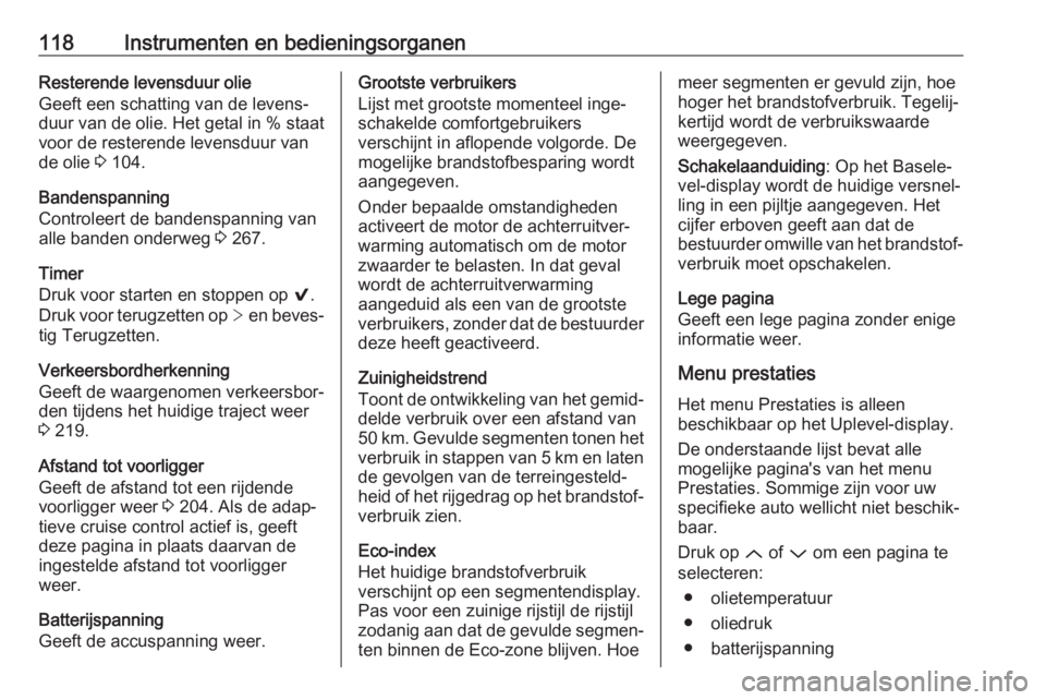 OPEL INSIGNIA 2017  Gebruikershandleiding (in Dutch) 118Instrumenten en bedieningsorganenResterende levensduur olie
Geeft een schatting van de levens‐
duur van de olie. Het getal in % staat
voor de resterende levensduur van
de olie  3 104.
Bandenspann