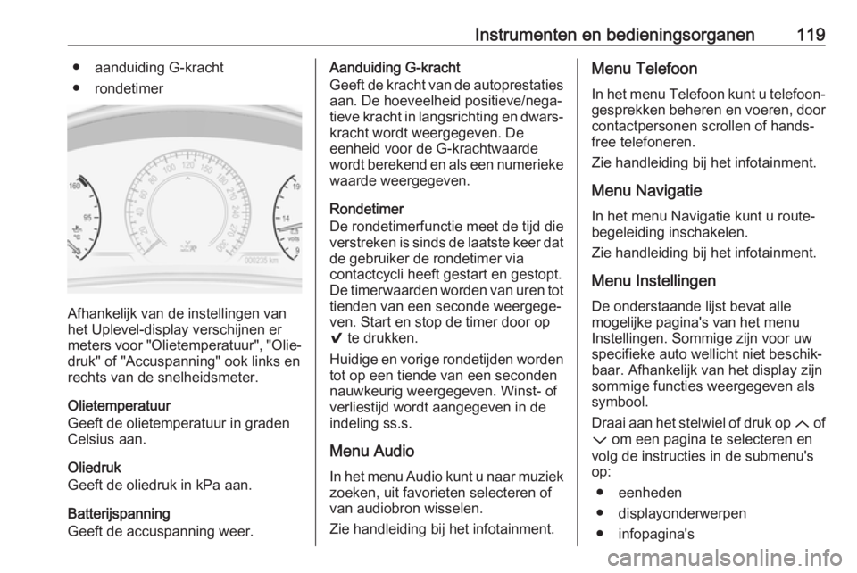 OPEL INSIGNIA 2017 Gebruikershandleiding (in Dutch) Instrumenten en bedieningsorganen119● aanduiding G-kracht
● rondetimer
Afhankelijk van de instellingen van
het Uplevel-display verschijnen er
meters voor "Olietemperatuur", "Olie‐
dr OPEL INSIGNIA 2017 Gebruikershandleiding (in Dutch) Instrumenten en bedieningsorganen119● aanduiding G-kracht
● rondetimer
Afhankelijk van de instellingen van
het Uplevel-display verschijnen er
meters voor "Olietemperatuur", "Olie‐
dr