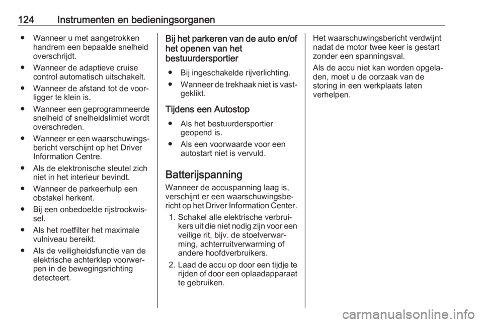OPEL INSIGNIA 2017  Gebruikershandleiding (in Dutch) 124Instrumenten en bedieningsorganen● Wanneer u met aangetrokkenhandrem een bepaalde snelheid
overschrijdt.
● Wanneer de adaptieve cruise control automatisch uitschakelt.
● Wanneer de afstand to