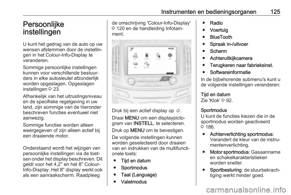 OPEL INSIGNIA 2017  Gebruikershandleiding (in Dutch) Instrumenten en bedieningsorganen125Persoonlijke
instellingen
U kunt het gedrag van de auto op uw
wensen afstemmen door de instellin‐
gen in het Colour-Info-Display te
veranderen.
Sommige persoonlij
