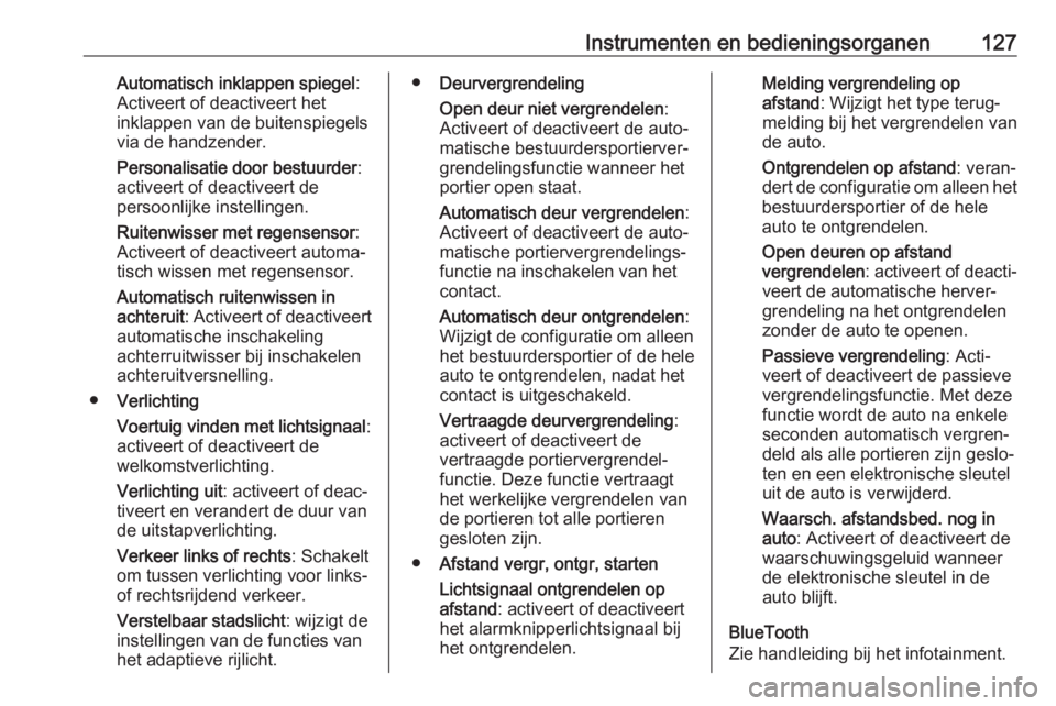 OPEL INSIGNIA 2017  Gebruikershandleiding (in Dutch) Instrumenten en bedieningsorganen127Automatisch inklappen spiegel:
Activeert of deactiveert het
inklappen van de buitenspiegels
via de handzender.
Personalisatie door bestuurder :
activeert of deactiv
