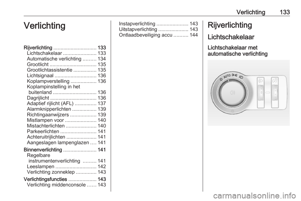 OPEL INSIGNIA 2017  Gebruikershandleiding (in Dutch) Verlichting133VerlichtingRijverlichting.............................. 133
Lichtschakelaar .......................133
Automatische verlichting .........134
Grootlicht ................................. 