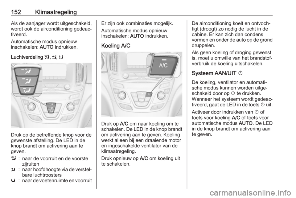 OPEL INSIGNIA 2017 Gebruikershandleiding (in Dutch) 152KlimaatregelingAls de aanjager wordt uitgeschakeld,
wordt ook de airconditioning gedeac‐
tiveerd.
Automatische modus opnieuw
inschakelen: AUTO indrukken.
Luchtverdeling l, M , K
Druk op de betr OPEL INSIGNIA 2017 Gebruikershandleiding (in Dutch) 152KlimaatregelingAls de aanjager wordt uitgeschakeld,
wordt ook de airconditioning gedeac‐
tiveerd.
Automatische modus opnieuw
inschakelen: AUTO indrukken.
Luchtverdeling l, M , K
Druk op de betr