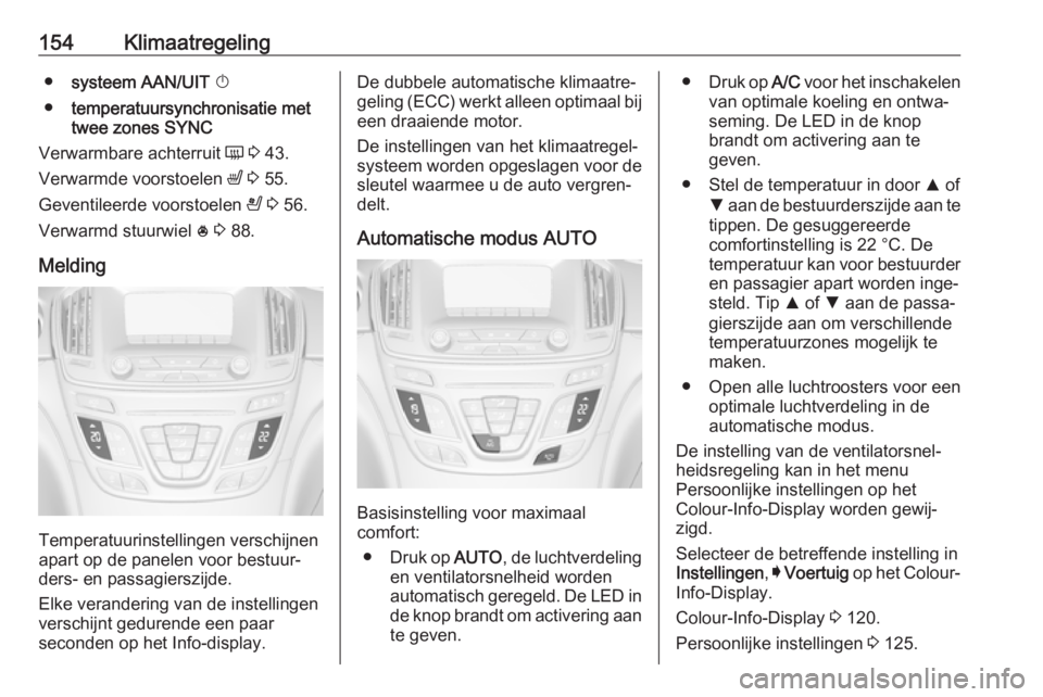 OPEL INSIGNIA 2017 Gebruikershandleiding (in Dutch) 154Klimaatregeling●systeem AAN/UIT X
● temperatuursynchronisatie met
twee zones SYNC
Verwarmbare achterruit Ü 3 43.
Verwarmde voorstoelen ß 3 55.
Geventileerde voorstoelen A 3 56.
Verwar OPEL INSIGNIA 2017 Gebruikershandleiding (in Dutch) 154Klimaatregeling●systeem AAN/UIT X
● temperatuursynchronisatie met
twee zones SYNC
Verwarmbare achterruit Ü 3 43.
Verwarmde voorstoelen ß 3 55.
Geventileerde voorstoelen A 3 56.
Verwar