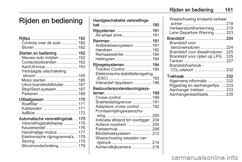 OPEL INSIGNIA 2017  Gebruikershandleiding (in Dutch) Rijden en bediening161Rijden en bedieningRijtips......................................... 162
Controle over de auto ..............162
Sturen ...................................... 162
Starten en bedie