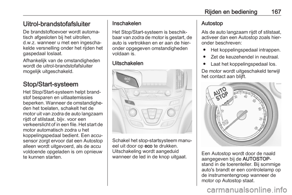OPEL INSIGNIA 2017  Gebruikershandleiding (in Dutch) Rijden en bediening167Uitrol-brandstofafsluiterDe brandstoftoevoer wordt automa‐
tisch afgesloten bij het uitrollen,
d.w.z. wanneer u met een ingescha‐ kelde versnelling onder het rijden het
gaspe