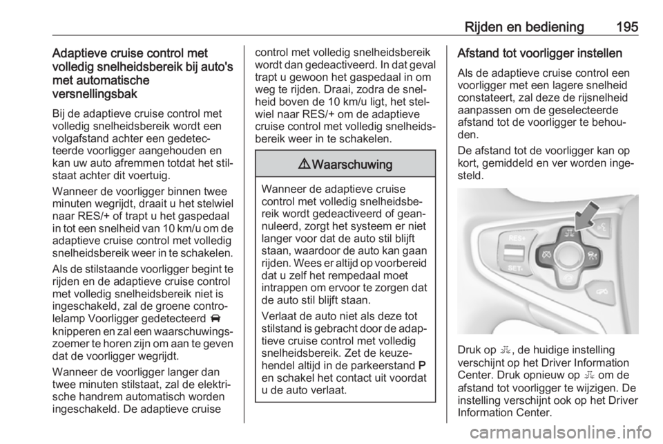 OPEL INSIGNIA 2017 Gebruikershandleiding (in Dutch) Rijden en bediening195Adaptieve cruise control met
volledig snelheidsbereik bij auto's met automatische
versnellingsbak
Bij de adaptieve cruise control met
volledig snelheidsbereik wordt een
volga OPEL INSIGNIA 2017 Gebruikershandleiding (in Dutch) Rijden en bediening195Adaptieve cruise control met
volledig snelheidsbereik bij auto's met automatische
versnellingsbak
Bij de adaptieve cruise control met
volledig snelheidsbereik wordt een
volga