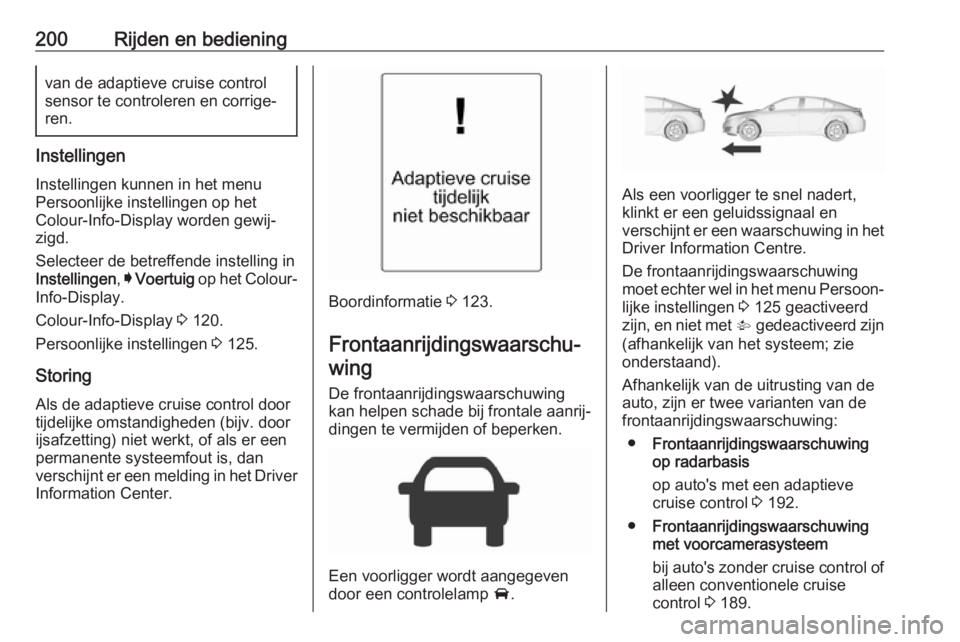 OPEL INSIGNIA 2017  Gebruikershandleiding (in Dutch) 200Rijden en bedieningvan de adaptieve cruise control
sensor te controleren en corrige‐
ren.
Instellingen
Instellingen kunnen in het menu
Persoonlijke instellingen op het
Colour-Info-Display worden 