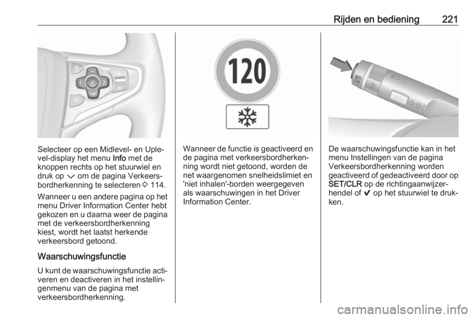 OPEL INSIGNIA 2017 Gebruikershandleiding (in Dutch) Rijden en bediening221
Selecteer op een Midlevel- en Uple‐
vel-display het menu Info met de
knoppen rechts op het stuurwiel en
druk op P om de pagina Verkeers‐
bordherkenning te selecteren 3 11 OPEL INSIGNIA 2017 Gebruikershandleiding (in Dutch) Rijden en bediening221
Selecteer op een Midlevel- en Uple‐
vel-display het menu Info met de
knoppen rechts op het stuurwiel en
druk op P om de pagina Verkeers‐
bordherkenning te selecteren 3 11
