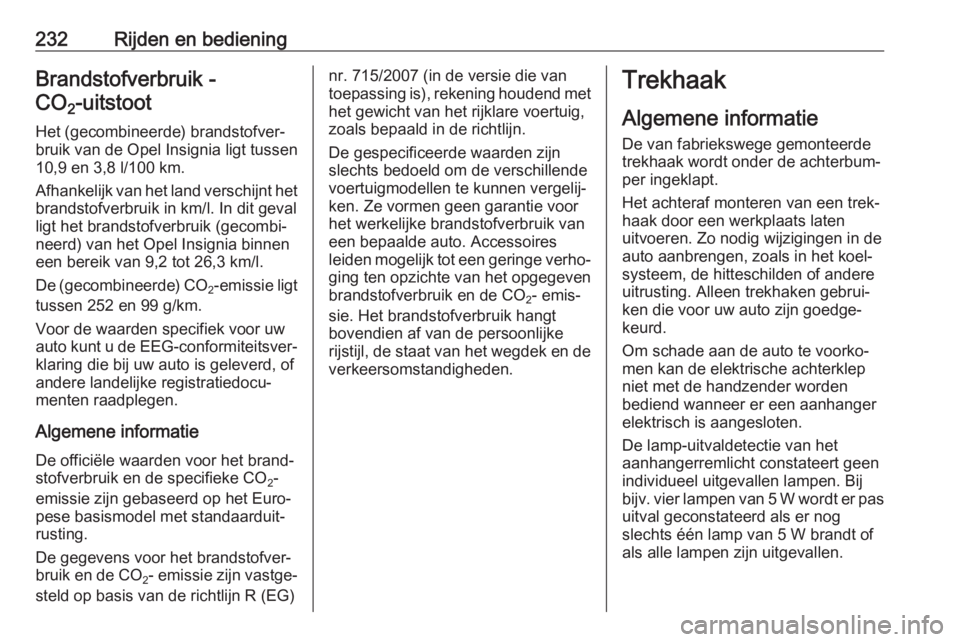 OPEL INSIGNIA 2017  Gebruikershandleiding (in Dutch) 232Rijden en bedieningBrandstofverbruik -CO 2-uitstoot 
Het (gecombineerde) brandstofver‐
bruik van de Opel Insignia ligt tussen
10,9 en 3,8 l/100 km.
Afhankelijk van het land verschijnt het
brandst