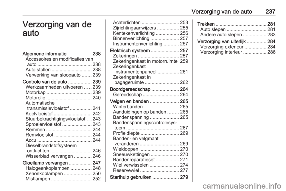 OPEL INSIGNIA 2017 Gebruikershandleiding (in Dutch) Verzorging van de auto237Verzorging van de
autoAlgemene informatie ..................238
Accessoires en modificaties van auto ........................................ 238
Auto stallen ................ OPEL INSIGNIA 2017 Gebruikershandleiding (in Dutch) Verzorging van de auto237Verzorging van de
autoAlgemene informatie ..................238
Accessoires en modificaties van auto ........................................ 238
Auto stallen ................